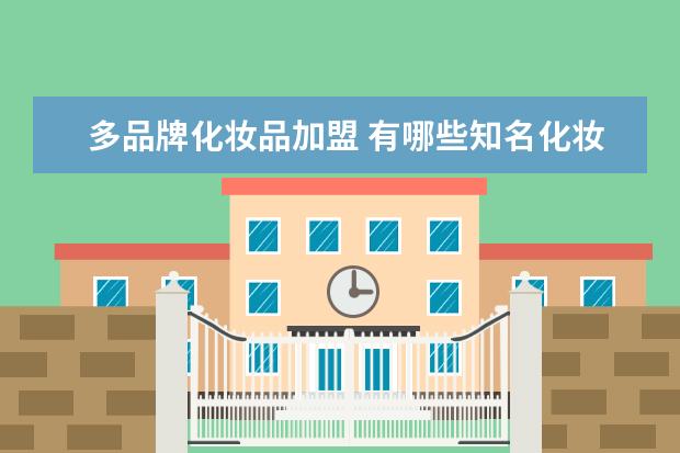 多品牌化妆品加盟 有哪些知名化妆品加盟品牌