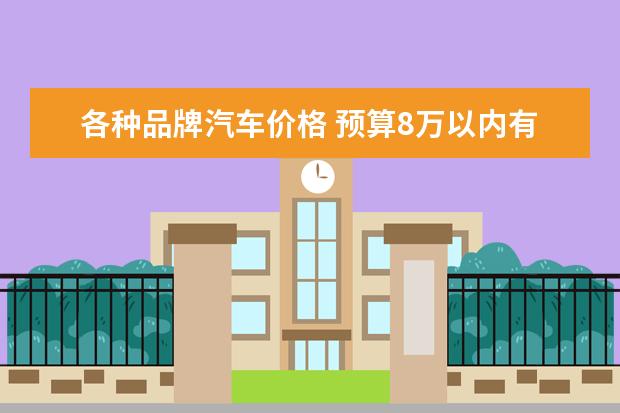 各种品牌汽车价格 预算8万以内有哪些汽车推荐?