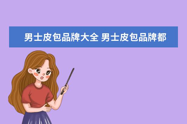 男士皮包品牌大全 男士皮包品牌都有那些?