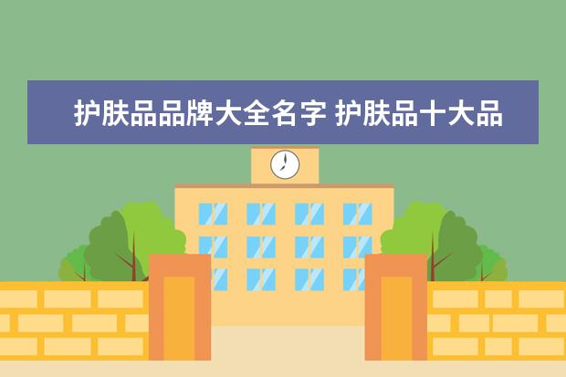 护肤品品牌大全名字 护肤品十大品牌有哪些