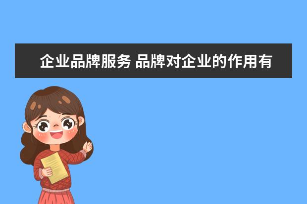 企业品牌服务 品牌对企业的作用有哪几个方面?