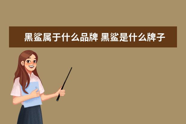 黑鲨属于什么品牌 黑鲨是什么牌子的手机?