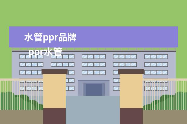 水管ppr品牌 
  ppr水管10大品牌排行榜 ppr水管规格表