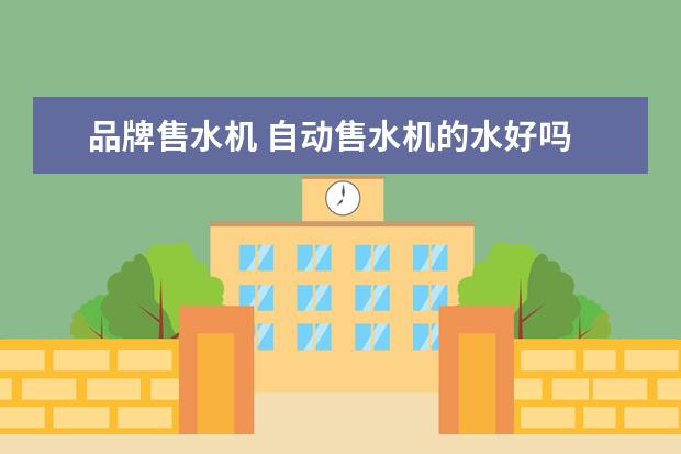 品牌售水机 自动售水机的水好吗