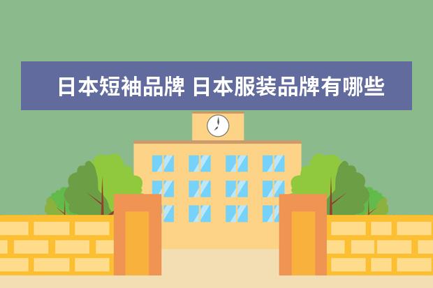 日本短袖品牌 日本服装品牌有哪些?