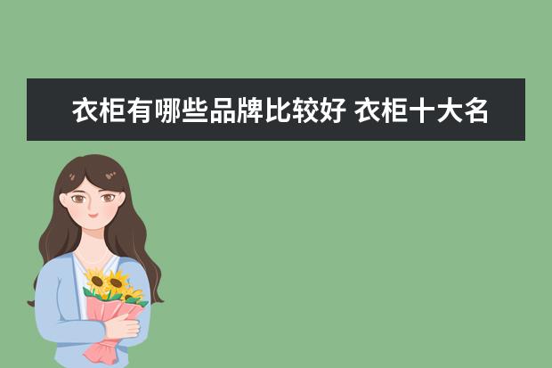 衣柜有哪些品牌比较好 衣柜十大名牌有哪些 最新衣柜品牌排行