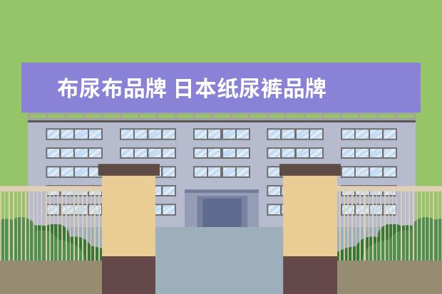 布尿布品牌 日本纸尿裤品牌