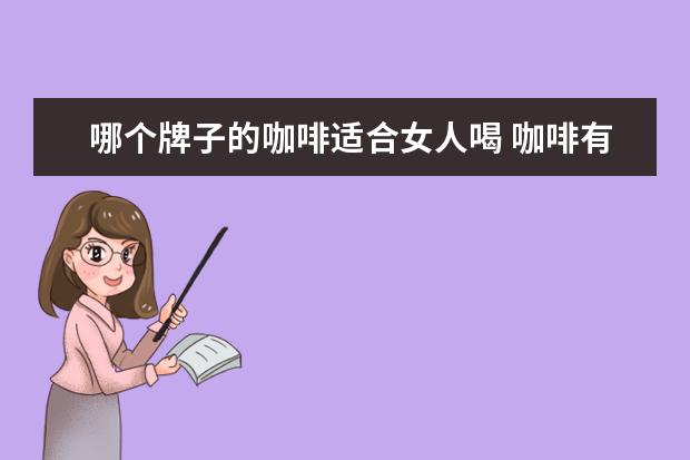 哪个牌子的咖啡适合女人喝 咖啡有多少种?女士适合喝那些咖啡呢?