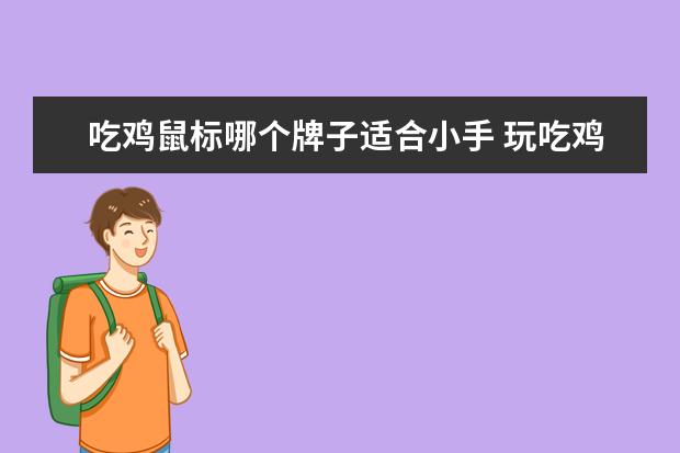 吃鸡鼠标哪个牌子适合小手 玩吃鸡用什么鼠标好一点?