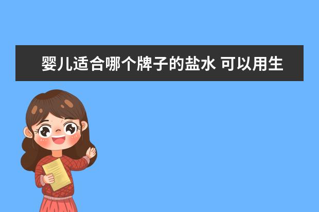 婴儿适合哪个牌子的盐水 可以用生理盐水清洗婴儿眼睛吗