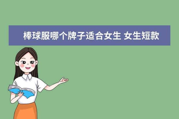 棒球服哪个牌子适合女生 女生短款棒球服出门,应该怎样搭配好看呢?