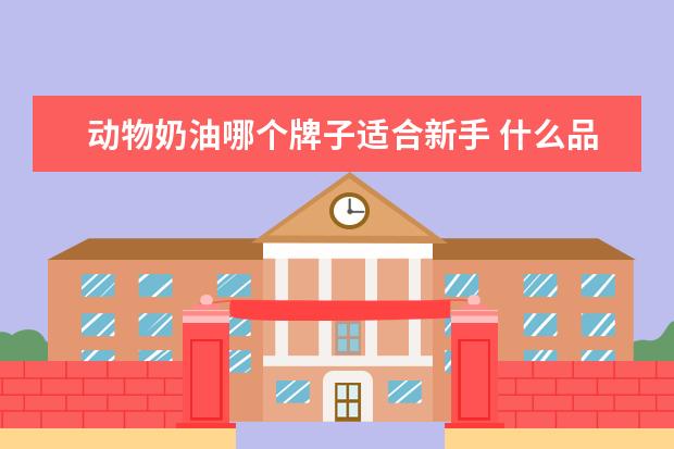 动物奶油哪个牌子适合新手 什么品牌的蛋糕好吃