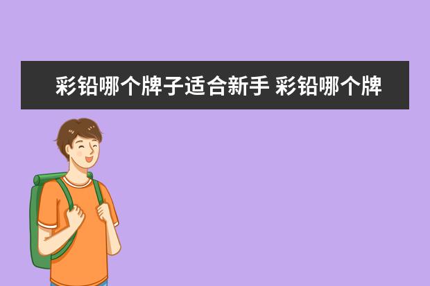 彩铅哪个牌子适合新手 彩铅哪个牌子好用
