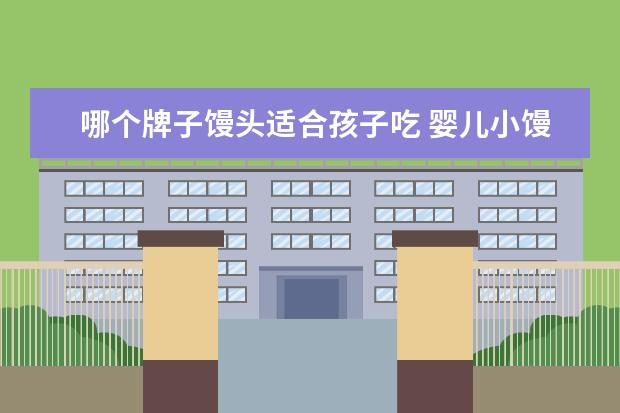 哪个牌子馒头适合孩子吃 婴儿小馒头什么牌子好