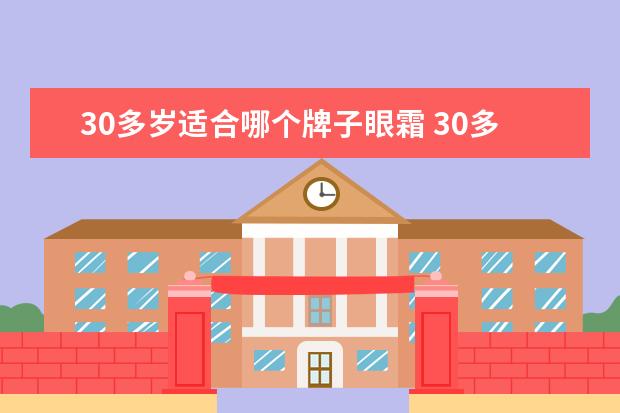 30多岁适合哪个牌子眼霜 30多岁用什么牌子眼霜?