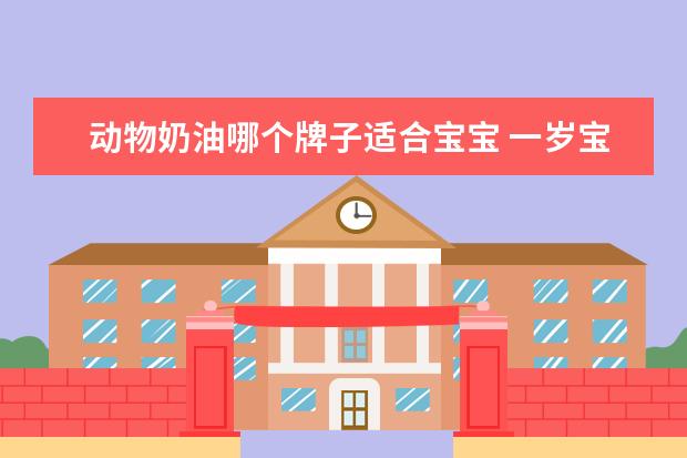 动物奶油哪个牌子适合宝宝 一岁宝宝可以吃动物奶油吗