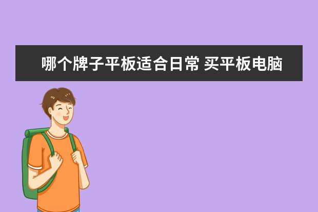 哪个牌子平板适合日常 买平板电脑,买哪个牌子的平板电脑最好?