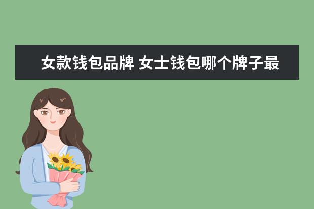 女款钱包品牌 女士钱包哪个牌子最好,请推荐一下?