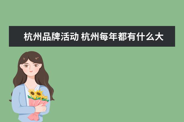 杭州品牌活动 杭州每年都有什么大活动?