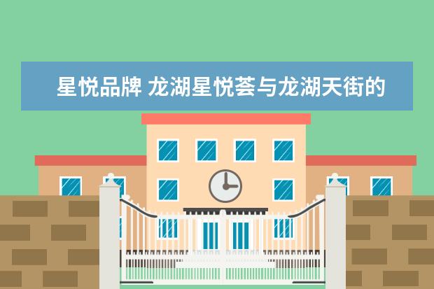 星悦品牌 龙湖星悦荟与龙湖天街的区别