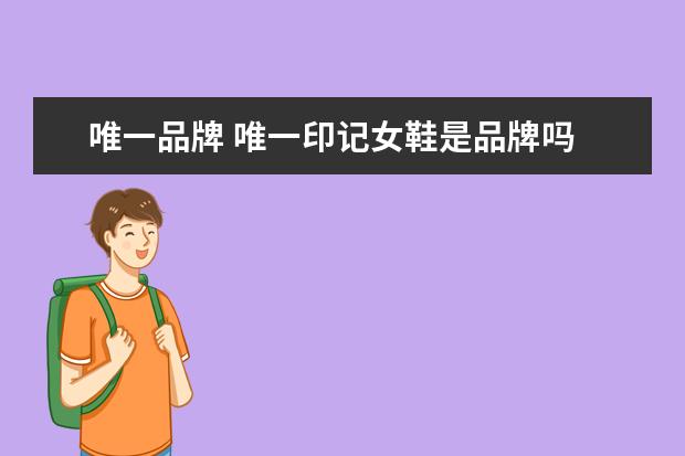 唯一品牌 唯一印记女鞋是品牌吗