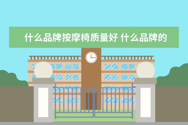 什么品牌按摩椅质量好 什么品牌的按摩椅质量最好?