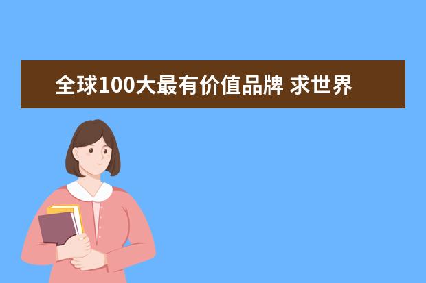 全球100大最有价值品牌 求世界最具影响力100企业最新排名!