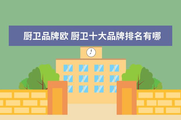 厨卫品牌欧 厨卫十大品牌排名有哪几个?
