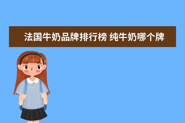 法国牛奶品牌排行榜 纯牛奶哪个牌子?求推荐