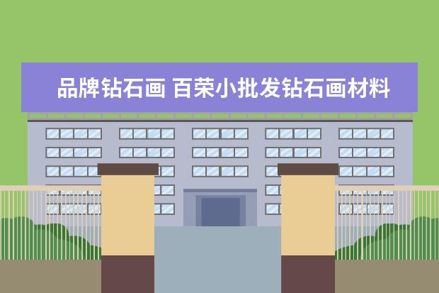 品牌钻石画 百荣小批发钻石画材料在几楼