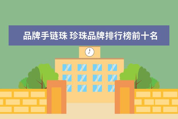 品牌手链珠 珍珠品牌排行榜前十名