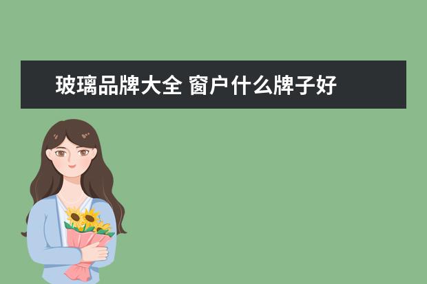 玻璃品牌大全 窗户什么牌子好