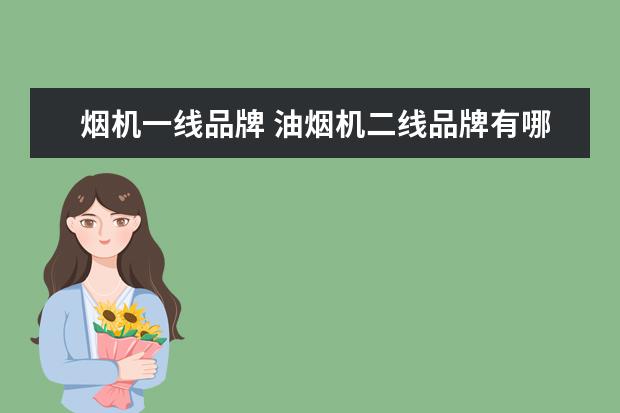 烟机一线品牌 油烟机二线品牌有哪些?