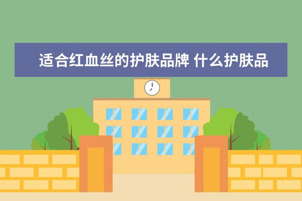 适合红血丝的护肤品牌 什么护肤品去红血丝?