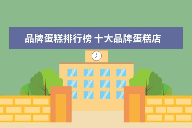 品牌蛋糕排行榜 十大品牌蛋糕店