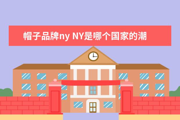 帽子品牌ny NY是哪个国家的潮牌
