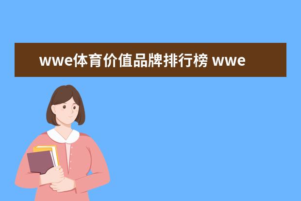 wwe体育价值品牌排行榜 wwe牌子衣服档次