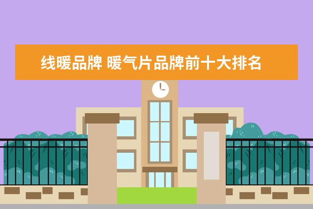 线暖品牌 暖气片品牌前十大排名