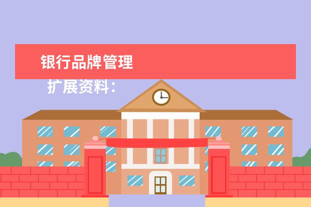 银行品牌管理
扩展资料:
