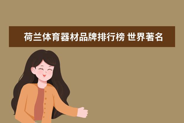 荷兰体育器材品牌排行榜 世界著名的健身器材品牌有哪些？