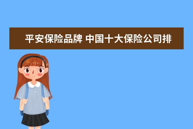 平安保险品牌 中国十大保险公司排行榜,都有哪些上榜的品牌? - 百...