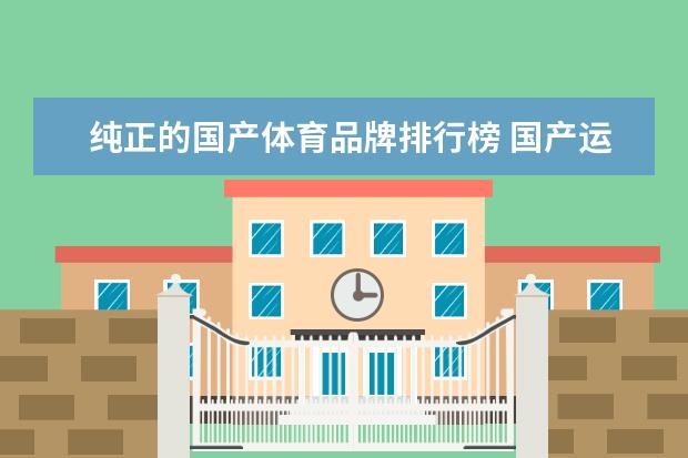 纯正的国产体育品牌排行榜 国产运动品牌有哪些