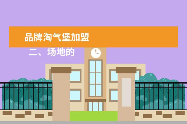 品牌淘气堡加盟 
  二、场地的弊衡选择
