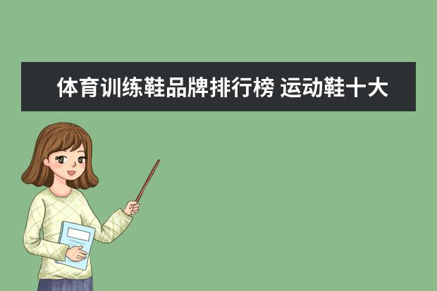 体育训练鞋品牌排行榜 运动鞋十大名牌鞋子排名榜