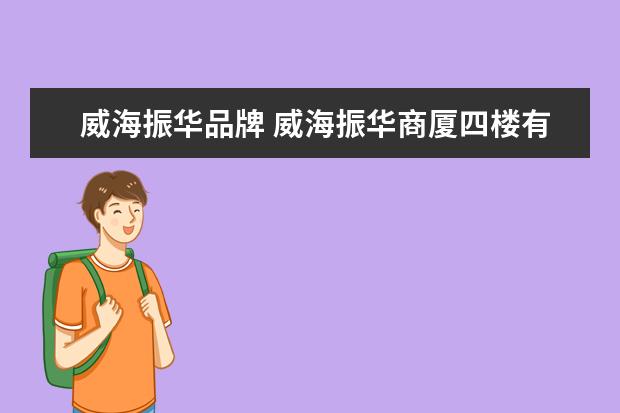 威海振华品牌 威海振华商厦四楼有哪些品牌