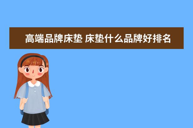 高端品牌床垫 床垫什么品牌好排名十大排名