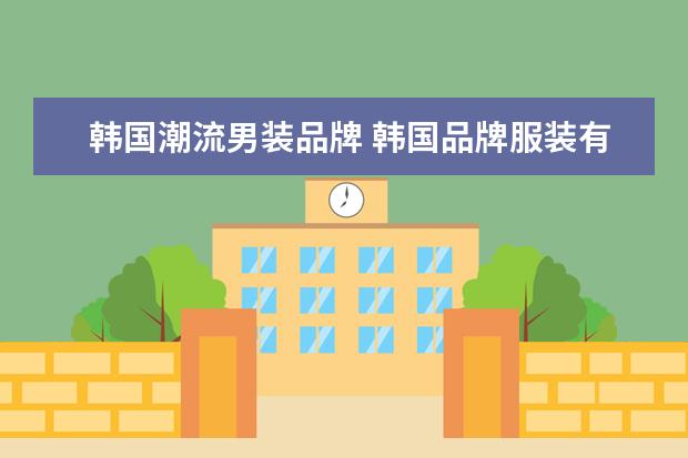 韩国潮流男装品牌 韩国品牌服装有哪些牌子