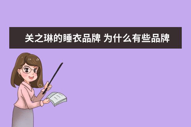 关之琳的睡衣品牌 为什么有些品牌睡衣总是那么贵?没有买过的,更让人家不放心...