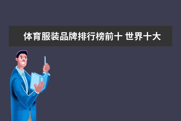体育服装品牌排行榜前十 世界十大顶级运动品牌