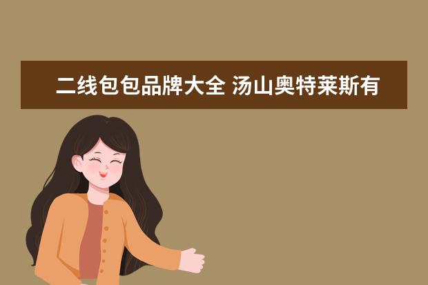 二线包包品牌大全 汤山奥特莱斯有哪些品牌包包